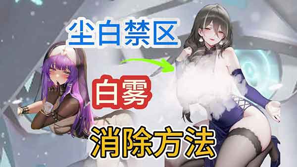 尘白禁区怎么去掉白雾 各个平台教程